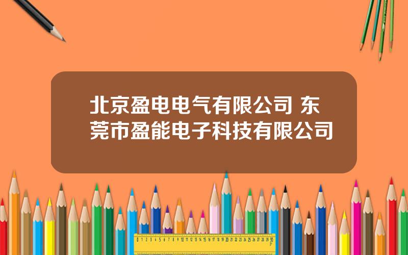 北京盈电电气有限公司 东莞市盈能电子科技有限公司